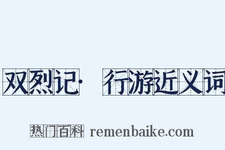 双烈记·行游近义词是什么意思的图片